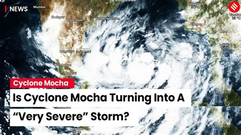 Is Mocha Turning Into A Very Severe Cyclonic Storm When Will It Make Landfall 2 The Indian Express