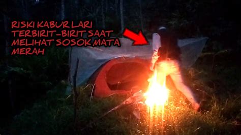 CAMPING HORORRISKI KABUR LARI TERBIRIT BIRIT SAAT MELIHAT SOSOK MATA