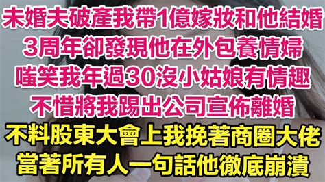 未婚夫破產我帶1億嫁妝幫他東山再起，結婚3周年卻發現他在外包養情婦！嗤笑我年過30沒小姑娘有情趣！他以為瞞的很好直到我訴訟離婚，當著公司全體股東正式宣佈，和豪門太子爺強強聯姻他徹底崩潰