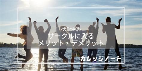 大学のサークルに入るメリットは？デメリットとともに5選ずつ紹介！│カレッジノート