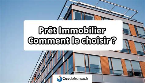 Comment Bien Choisir Son Prêt Immobilier Cesdefrance