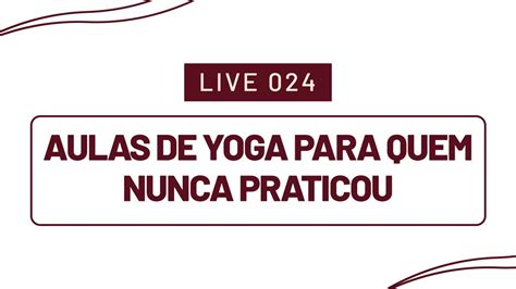 LIVE 024 Aulas De Yoga Para Quem Nunca Praticou YouTube