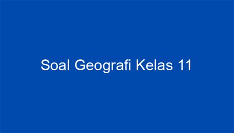 Soal Geografi Kelas 11