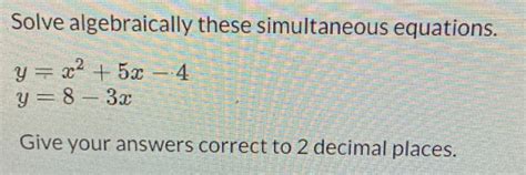 Solved Solve Algebraically These Simultaneous Equations Y X 2 5x 4 Y