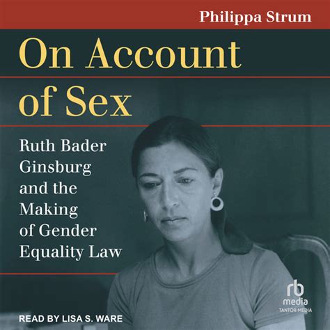 On Account Of Sex Ruth Bader Ginsburg And The Making Of Gender