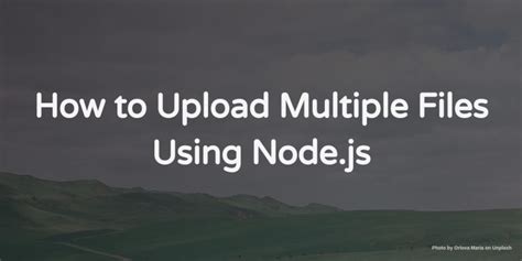 How To Upload Multiple Files Using Node Js Codeforgeek