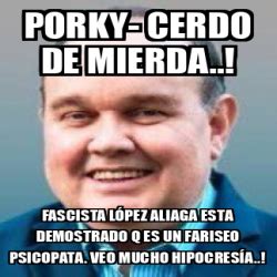 Meme Personalizado Porky Cerdo De Mierda Fascista L Pez Aliaga