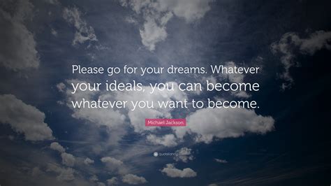 Michael Jackson Quote Please Go For Your Dreams Whatever Your Ideals