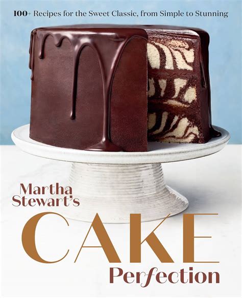 Martha Stewarts Cake Perfection 100 Recipes For The Sweet Classic From Simple To Stunning A