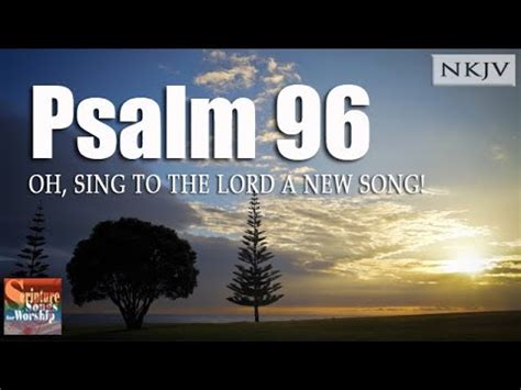 Psalm 96 NKJV Song Oh Sing To The Lord A New Song Esther Mui