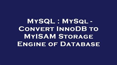 Mysql Mysql Convert Innodb To Myisam Storage Engine Of Database