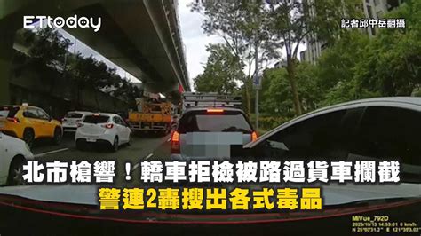 北市槍響！轎車拒檢被路過貨車攔截 警連2轟搜出各式毒品 播吧boba Ettoday新聞雲