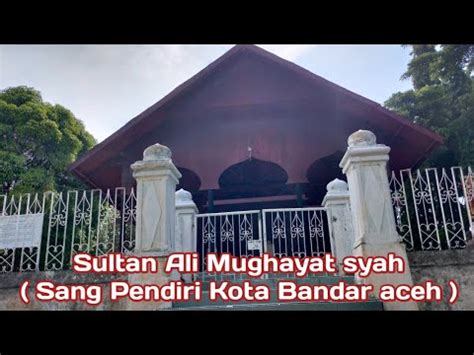 Situs Makam Sang Pendiri Kota Bandar Aceh Sultan Ali Mughayat Syah