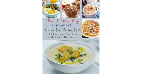 The I Love My Instant Pot Gluten Free Recipe Book 175 Easy And