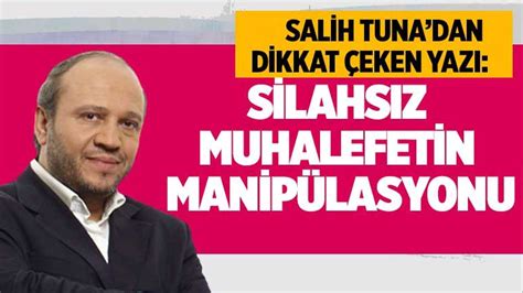 SALİH TUNA DAN DİKKAT ÇEKEN YAZI SİLAHSIZ MUHALEFETİN MANİPÜLASYONU