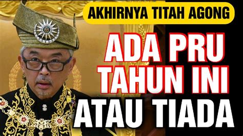 AKHIRNYA AGONG BERTITAH PRU15 TAHUN INI ATAU TIADA YouTube