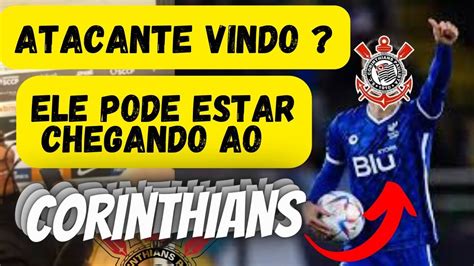 URGENTE ELE PODE ESTAR CHEGANDO AO CORINTHIANS ÓTIMO ATACANTE YouTube