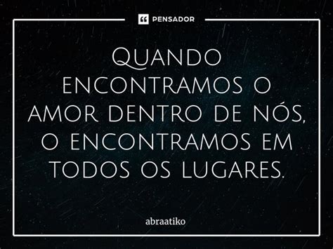 Quando Encontramos O Amor Dentro De Abraatiko Pensador