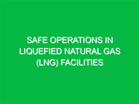 Safe Operations In Liquefied Natural Gas Lng Facilities Safety Notes