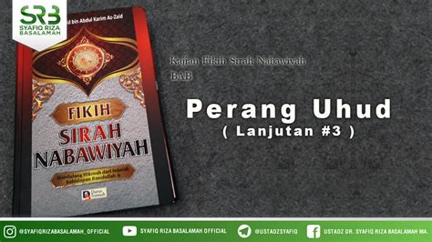 Fikih Sirah Nabawiyah Perang Uhud Ustadz Dr Syafiq Riza