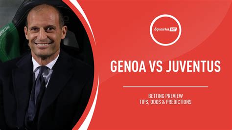 Genoa v Juventus prediction, betting tips, odds, preview | Serie A