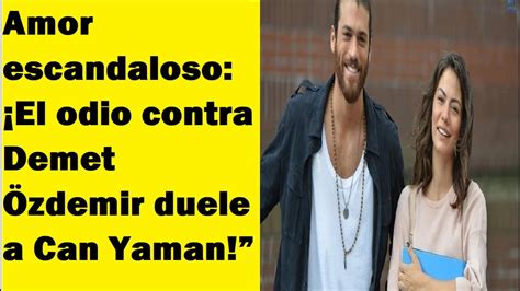 Amor escandaloso El odio contra Demet Özdemir duele a Can Yaman