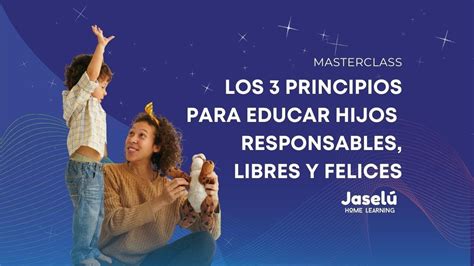 Los 3 Principios Para Educar Hijos Responsables Libres Y Felices Youtube