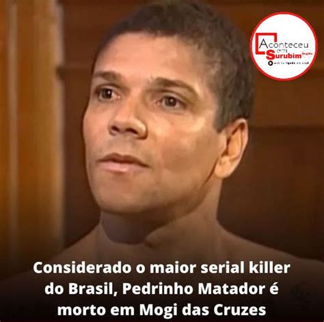 O Serial Killer Conhecido Como Pedrinho Matador Foi Assassinado Neste