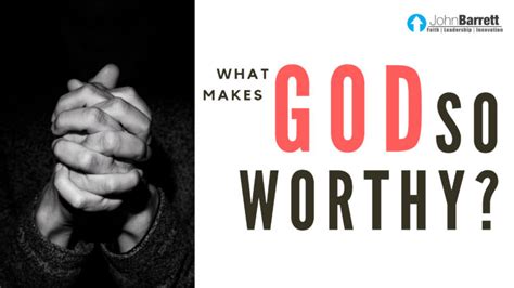 What Makes God So Worthy John Barrett Blog