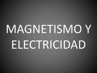 MAGNETISMO Y ELECTRICIDAD PPT