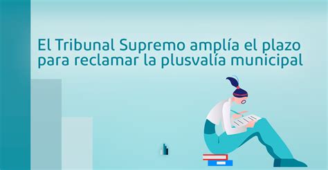 El Tribunal Supremo Ampl A El Plazo Para Reclamar La Plusval A