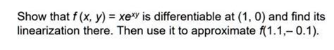 Show That F X Y Xexy Is Differentiable At 1 0 And Find Its Linearization There Then Use