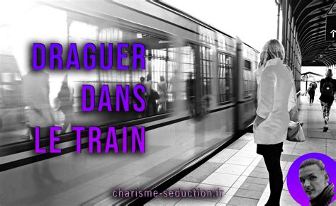 Comment Draguer Dans Le Train Charismeseduction