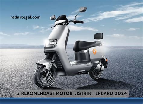 Sedang Naik Daun Ini Rekomendasi Motor Listrik Terbaru Yang