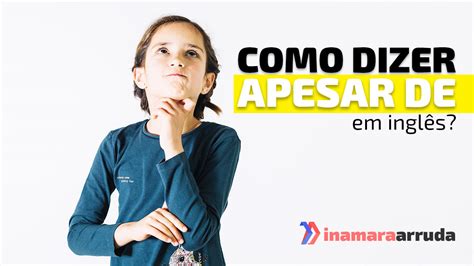 Como Dizer Apesar De em Inglês Inamara Arruda