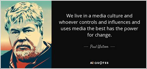 Paul Watson Quote We Live In A Media Culture And Whoever Controls And