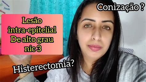 LESÃO INTRA EPITELIAL DE ALTO GRAU NIC 3 MINHA MÃE VAI FAZER UMA