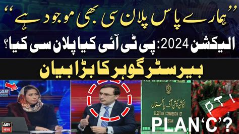 Election 2024 What Is Ptis Plan C Barrister Gohar Gives Big News