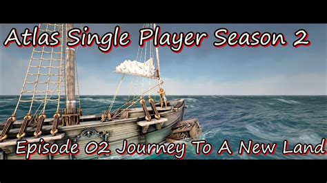 Atlas Single Player S2 Episode 02 Journey To A New Land YouTube