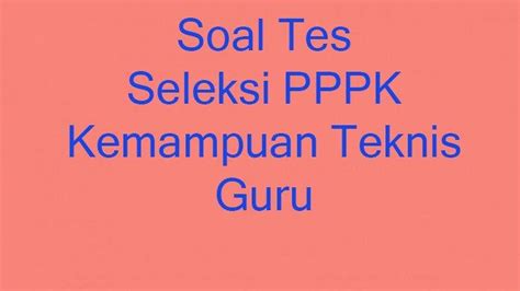 Soal Kompetensi Teknis Tes Seleksi PPPK Guru Honorer 2022 2023 Lengkap