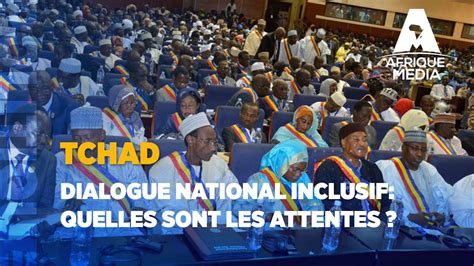 TCHAD DIALOGUE NATIONAL INCLUSIF QUELLES SONT LES ATTENTES YouTube