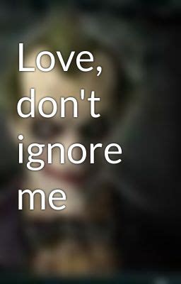 Dont Ignore Me Quotes. QuotesGram