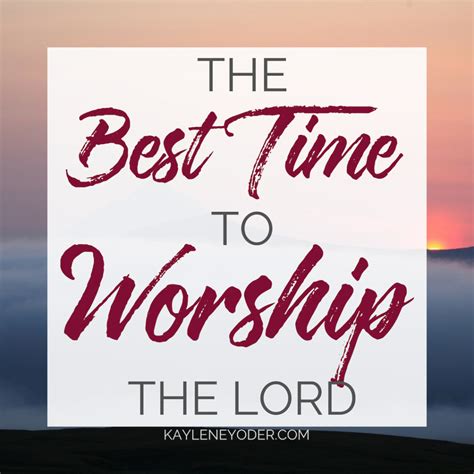 The Best Time to Worship the Lord - Kaylene Yoder