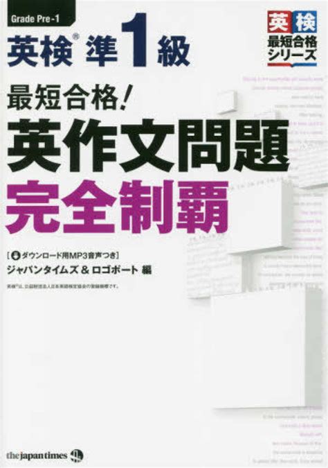 最短合格！英検準1級英作文問題完全制覇 ジャパンタイムズ＆ロゴポート【編】 紀伊國屋書店ウェブストア｜オンライン書店｜本、雑誌の通販、電子書籍ストア