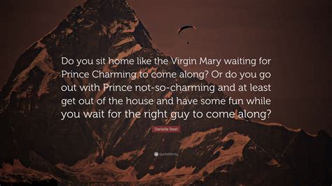 Danielle Steel Quote Do You Sit Home Like The Virgin Mary Waiting For