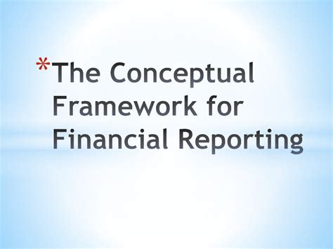 The Conceptual Framework For Financial Reporting