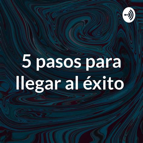 5 pasos para llegar al éxito Podcast Series Apple Podcasts