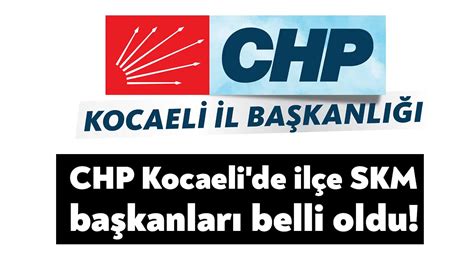 CHP Kocaeli de ilçe SKM başkanları belli oldu Bağımsız Kocaeli