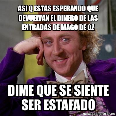 Meme Willy Wonka Asi Q Estas Esperando Que Devuelvan El Dinero De Las