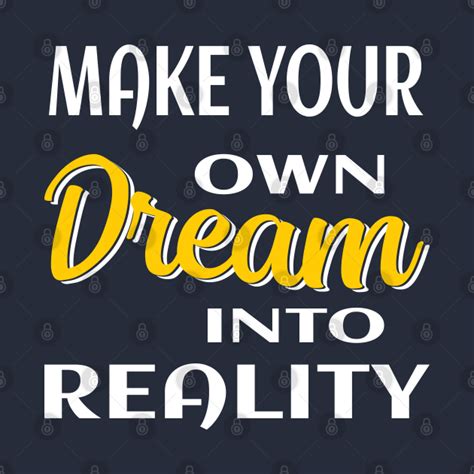 Make Your Own Dream Into Reality By Bugteeth Make Your Own Dream Into